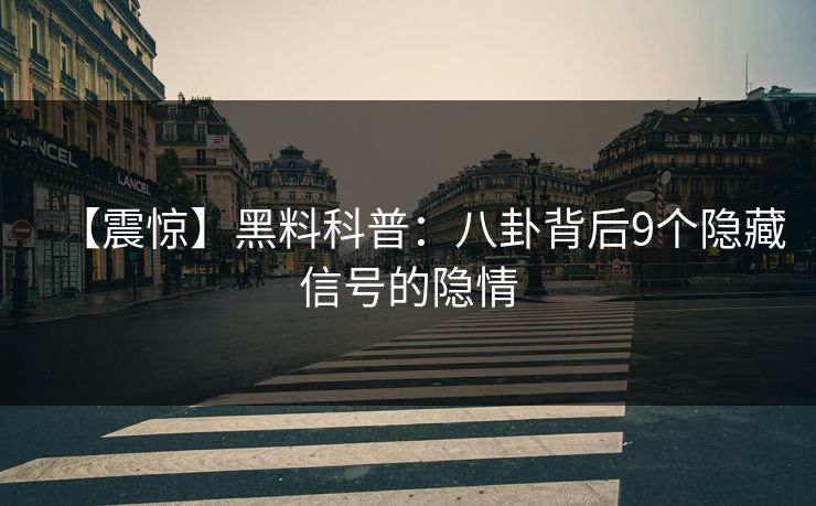 【震惊】黑料科普：八卦背后9个隐藏信号的隐情