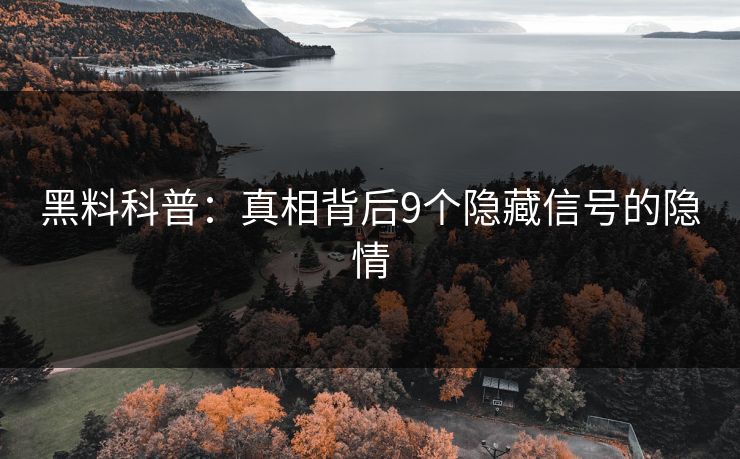 黑料科普：真相背后9个隐藏信号的隐情