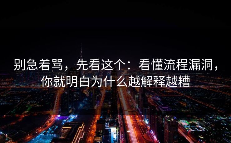 别急着骂，先看这个：看懂流程漏洞，你就明白为什么越解释越糟